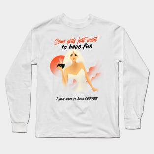 I just want to have Coffee Long Sleeve T-Shirt